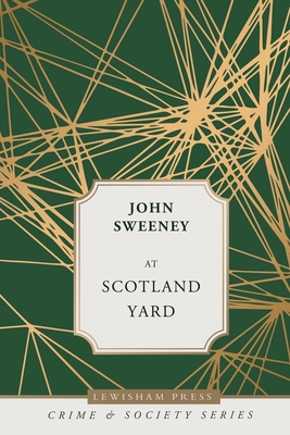 At Scotland Yard: Being the Experiences During Twenty-Seven Years of Service - Sweeney, John