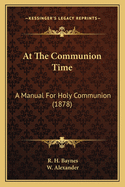 At The Communion Time: A Manual For Holy Communion (1878)