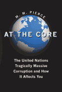 At the Core: The United Nation's Tragically Massive Corruption and How It Affects You