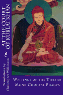 At the Court of Kublai Khan: Writings of the Tibetan Monk Chogyal Phagpa