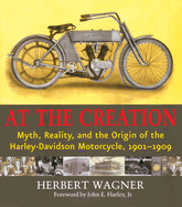 At the Creation: Myth, Reality, and the Origin of the Harley-Davidson Motorcycle, 1901-1909