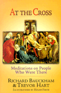 At the Cross: Meditations on People Who Were There - Bauckham, Richard, Dr., and Hart, Trevor