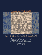 At the Crossroads: Indians and Empires on a Mid-Atlantic Frontier, 1700-1763