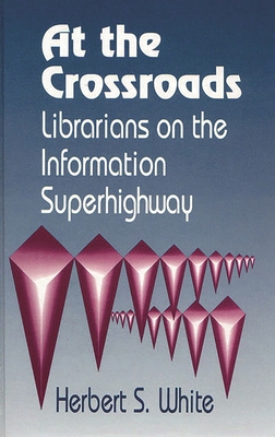 At the Crossroads: Librarians on the Information Superhighway - White, Herbert S