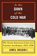 At the Dawn of the Cold War: The Soviet-American Crisis over Iranian Azerbaijan, 1941-1946