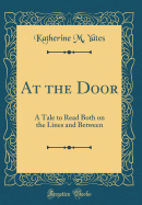 At the Door: A Tale to Read Both on the Lines and Between (Classic Reprint)