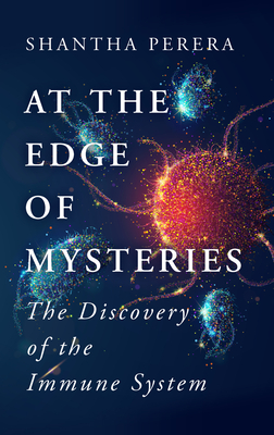 At the Edge of Mysteries: The Discovery of the Immune System - Perera, Shantha