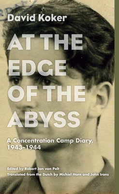 At the Edge of the Abyss: A Concentration Camp Diary, 1943-1944 - Koker, David, and Van Pelt, Robert Jan, Dr. (Editor), and Horn, Michiel (Translated by)