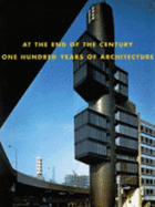 At the End of the Century: One Hundred Years of Architecture - Koshalek, Richard, and Smith, Elizabeth A T, and Zeynep, Celik