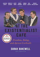 At the Existentialist Caf: Freedom, Being, and Apricot Cocktails with Jean-Paul Sartre, Simone de Beauvoir, Albert Camus, Martin Heidegger, Maurice Merleau-Ponty and Others