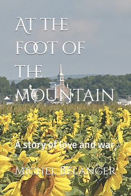 At the foot of the mountain: A story of love and war - Blanger, Michel