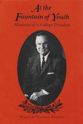 At the Fountain of Youth: Memories of a College President - Tolley, William Pearson