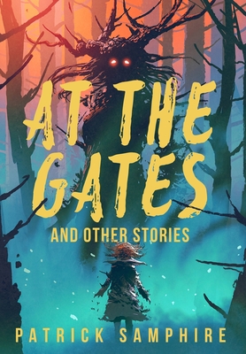 At the Gates and Other Stories: Sixteen Tales of Magic and Wonder - Samphire, Patrick