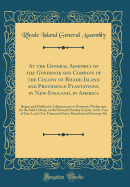 At the General Assembly of the Governor and Company of the Colony of Rhode-Island and Providence Plantations, in New-England, in America: Begun and Holden by Adjournment at Newport, Within and for the Said Colony, on the Second Monday in June, in the Year