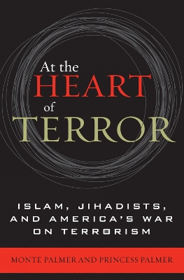 At the Heart of Terror: Islam, Jihadists, and America's War on Terrorism - Palmer, Monte, and Palmer, Princess