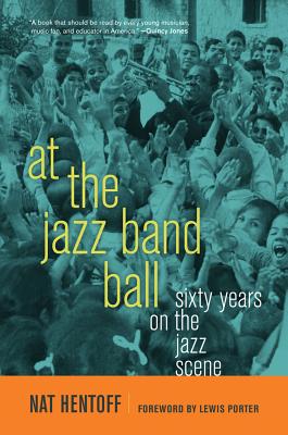 At the Jazz Band Ball: Sixty Years on the Jazz Scene - Hentoff, Nat, and Porter, Lewis (Foreword by)