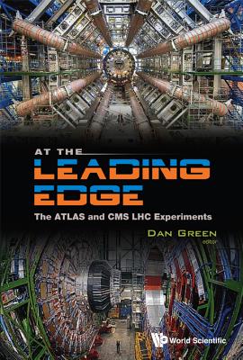 At the Leading Edge: The Atlas and CMS Lhc Experiments - Green, Daniel (Editor)