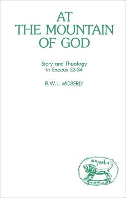 At the Mountain of God: Story and Theology in Exodus 32-34 - Moberly, R W