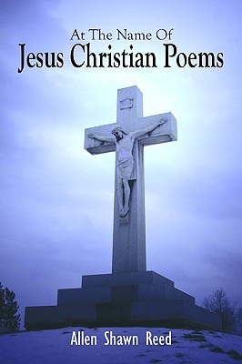 At the Name of Jesus Christian Poems - Reed, Allen Shawn