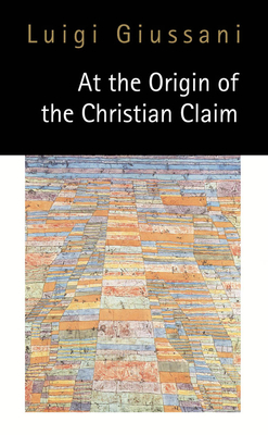 At the Origin of the Christian Claim - Giussani, Luigi