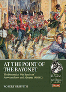 At the Point of the Bayonet: The Peninsular War Battles of Arroyomolinos and Almaraz 1811-1812