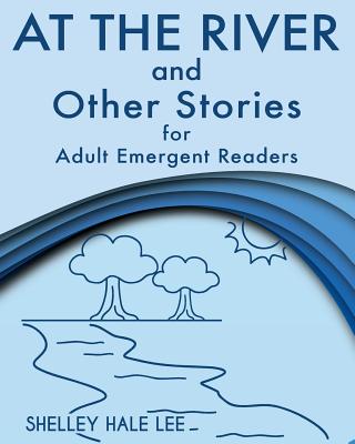 At the River and Other Stories for Adult Emergent Readers - Lee, Shelley Hale