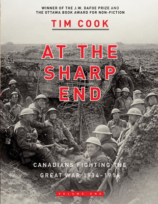 At the Sharp End Volume One: Canadians Fighting the Great War 1914-1916 - Cook, Tim