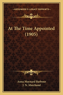 At the Time Appointed (1905) - Barbour, Anna Maynard, and Marchand, J N (Illustrator)