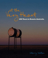 At the Very Heart: 100 Years in Remote Australia