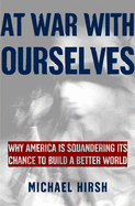 At War with Ourselves: Why America Is Squandering Its Chance to Build a Better World