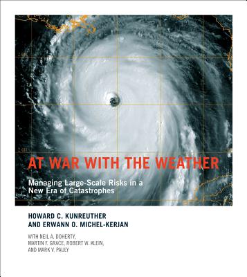 At War with the Weather: Managing Large-Scale Risks in a New Era of Catastrophes - Kunreuther, Howard C, Professor, and Michel-Kerjan, Erwann O, and Doherty, Neil A (Contributions by)