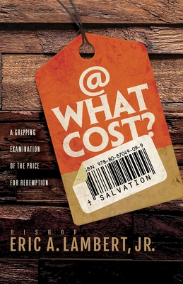 At What Cost? A Gripping Examination of the Price for Redemption - Lambert, Bishop Eric a, Jr.