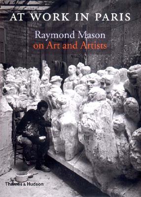At Work in Paris: Raymond Mason on Ar - Mason, Raymond