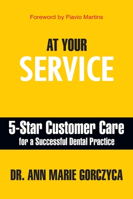 At Your Service: 5-Star Customer Care for a Successful Dental Practice - Gorczyca, Ann Marie
