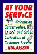 At Your Service: Calamities, Catastrophes, and Other Curiosities of Customer Service
