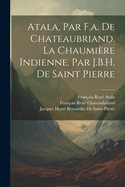 Atala, Par F.a. De Chateaubriand. La Chaumire Indienne, Par J.B.H. De Saint Pierre