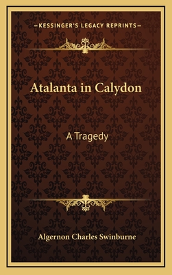 Atalanta in Calydon: A Tragedy - Swinburne, Algernon Charles