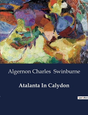 Atalanta In Calydon - Swinburne, Algernon Charles