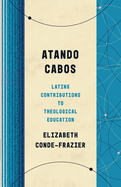 Atando Cabos: Latinx Contributions to Theological Education