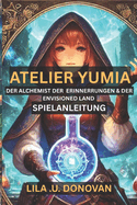 Atelier Yumia Der Alchemist Der Erinnerungen & Der Envisioned Land Spielanleitung: Basteln, kmpfen und erkunden Sie Ihren Weg durch eine magische Welt voller Geheimnisse und Zauberei