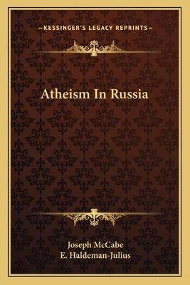 Atheism In Russia - McCabe, Joseph, and Haldeman-Julius, E