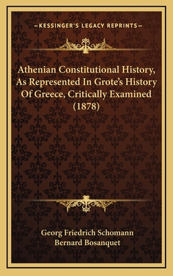 Athenian Constitutional History, as Represented in Grote's History of Greece, Critically Examined (1878) - Schomann, Georg Friedrich, and Bosanquet, Bernard (Translated by)