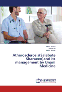 Atherosclerosis(salabate Sharaeen)and Its Management by Unani Medicine