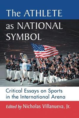 Athlete as National Symbol: Critical Essays on Sports in the International Arena - Villanueva, Nicholas (Editor)