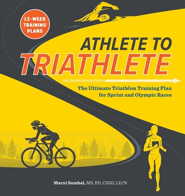 Athlete to Triathlete: The Ultimate Triathlon Training Plan for Sprint and Olympic Races - Sumbal, Marni