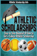 Athletic Scholarships: Step by Step Blueprint for Playing College Sports