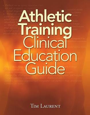 Athletic Training Clinical Education Guide - Laurent, Tim