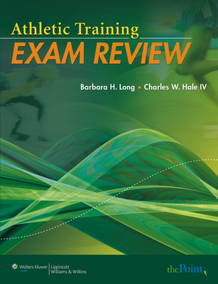 Athletic Training Exam Review - Long, Barbara, MS, Atc, and Hale, Charles W, IV, Msed, Atc