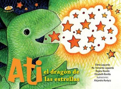 Ati el Dragon de las Estrellas - Laguarda, Elena, and Laguarda, Fernanda, and Novelo, Regina