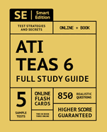 Ati Teas 6 Full Study Guide 1st Edition: Complete Subject Review, Online Video Lessons, 5 Full Practice Tests Online + Book, 850 Realistic Questions, Plus 400 Online Flashcards